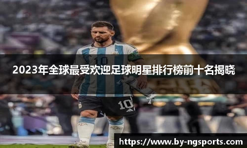 2023年全球最受欢迎足球明星排行榜前十名揭晓